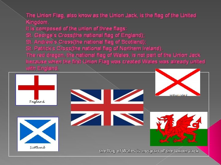 The Union Flag, also know as the Union Jack, is the flag of the