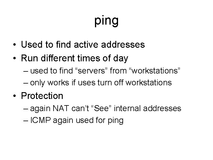 ping • Used to find active addresses • Run different times of day –