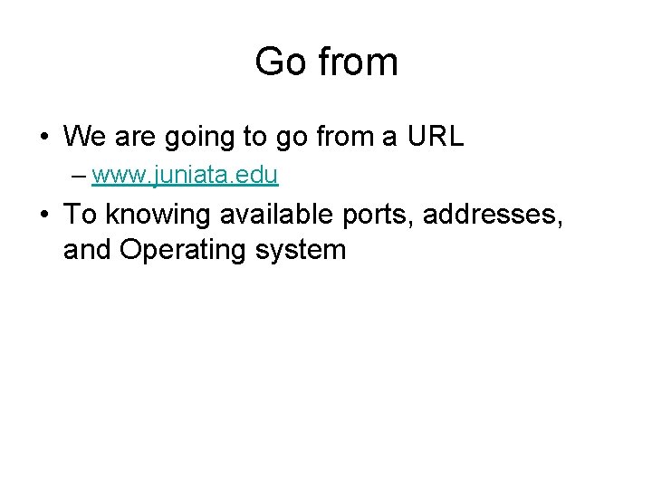 Go from • We are going to go from a URL – www. juniata.