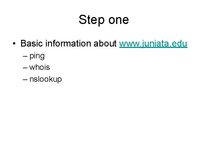 Step one • Basic information about www. juniata. edu – ping – whois –