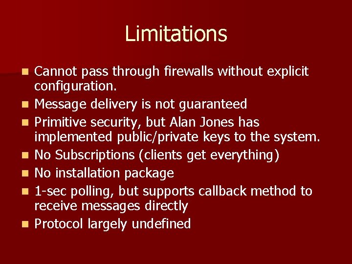 Limitations n n n n Cannot pass through firewalls without explicit configuration. Message delivery