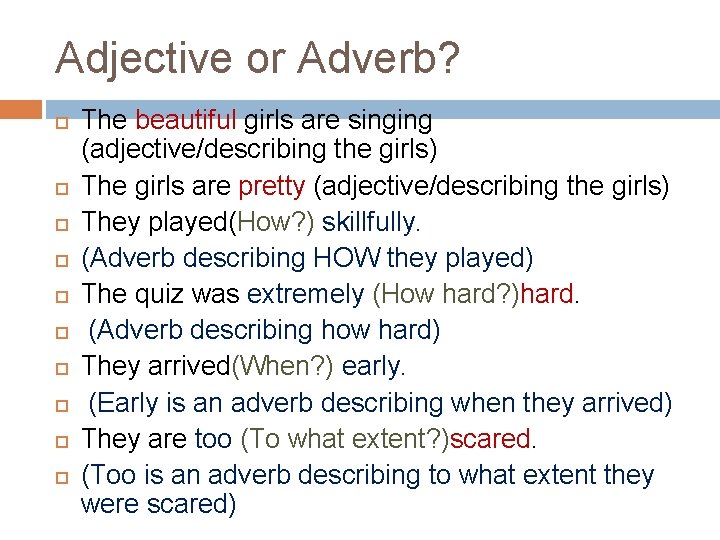 Adjective or Adverb? The beautiful girls are singing (adjective/describing the girls) The girls are