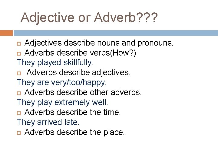 Adjective or Adverb? ? ? Adjectives describe nouns and pronouns. Adverbs describe verbs(How? )