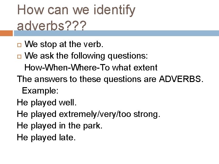 How can we identify adverbs? ? ? We stop at the verb. We ask