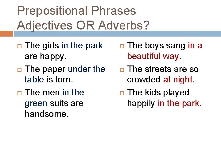 Prepositional Phrases Adjectives OR Adverbs? The girls in the park are happy. The paper