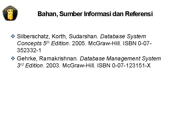 Bahan, Sumber Informasi dan Referensi v Silberschatz, Korth, Sudarshan. Database System Concepts 5 th