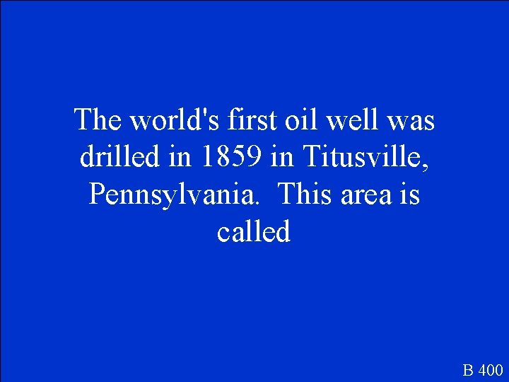 The world's first oil well was drilled in 1859 in Titusville, Pennsylvania. This area