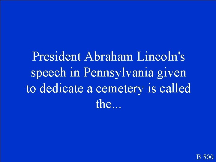 President Abraham Lincoln's speech in Pennsylvania given to dedicate a cemetery is called the.