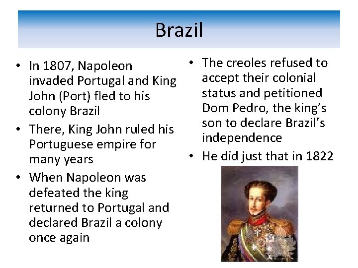 Brazil • The creoles refused to • In 1807, Napoleon accept their colonial invaded