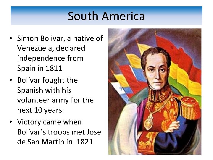 South America • Simon Bolivar, a native of Venezuela, declared independence from Spain in