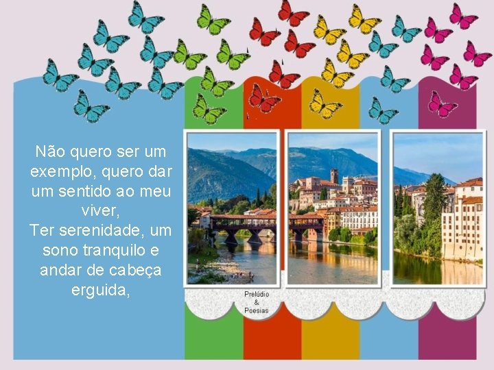 Não quero ser um exemplo, quero dar um sentido ao meu viver, Ter serenidade,