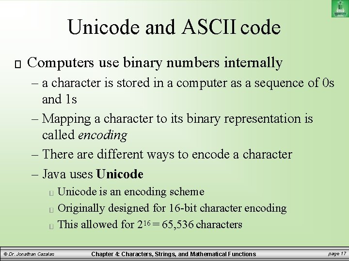 Unicode and ASCII code Computers use binary numbers internally – a character is stored Unicode and ASCII code Computers use binary numbers internally – a character is stored