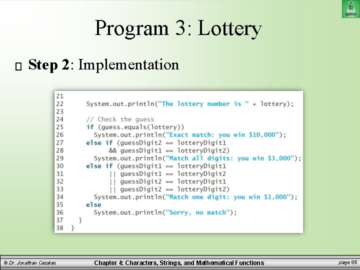 Program 3: Lottery Step 2: Implementation © Dr. Jonathan Cazalas Chapter 4: Characters, Strings, Program 3: Lottery Step 2: Implementation © Dr. Jonathan Cazalas Chapter 4: Characters, Strings,