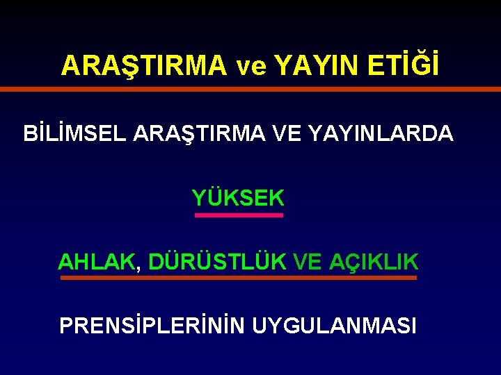 ARAŞTIRMA ve YAYIN ETİĞİ BİLİMSEL ARAŞTIRMA VE YAYINLARDA YÜKSEK AHLAK, DÜRÜSTLÜK VE AÇIKLIK PRENSİPLERİNİN