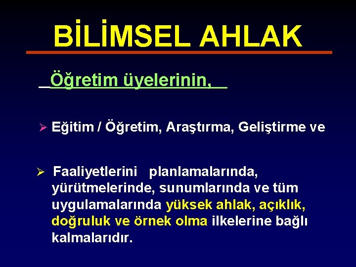 BİLİMSEL AHLAK Öğretim üyelerinin, Ø Eğitim / Öğretim, Araştırma, Geliştirme ve Ø Faaliyetlerini planlamalarında,