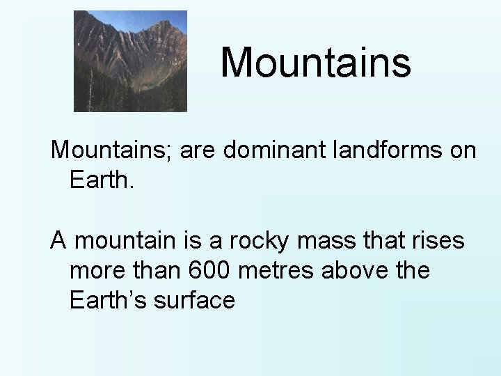 Mountains; are dominant landforms on Earth. A mountain is a rocky mass that rises