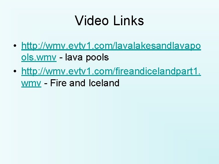 Video Links • http: //wmv. evtv 1. com/lavalakesandlavapo ols. wmv - lava pools •