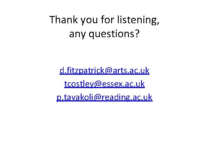 Thank you for listening, any questions? d. fitzpatrick@arts. ac. uk tcostley@essex. ac. uk p.
