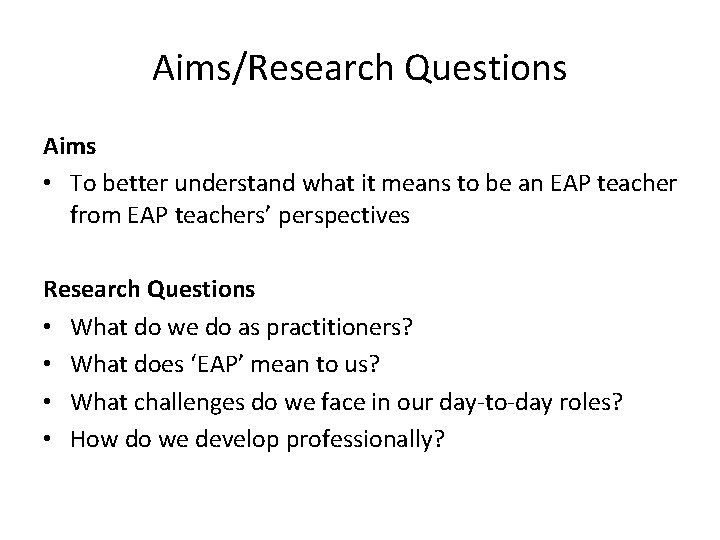 Aims/Research Questions Aims • To better understand what it means to be an EAP