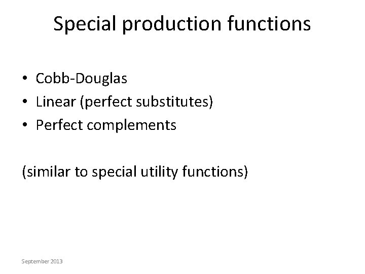 Special production functions • Cobb-Douglas • Linear (perfect substitutes) • Perfect complements (similar to
