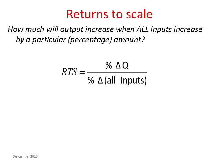 Returns to scale How much will output increase when ALL inputs increase by a