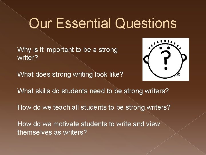 Our Essential Questions Why is it important to be a strong writer? What does