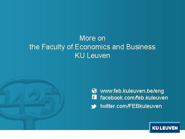 More on the Faculty of Economics and Business KU Leuven www. feb. kuleuven. be/eng