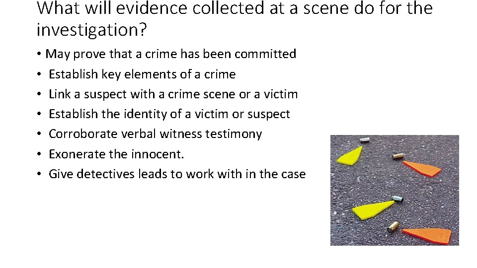 What will evidence collected at a scene do for the investigation? • May prove