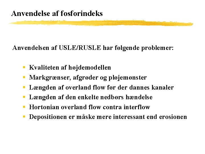 Anvendelse af fosforindeks Anvendelsen af USLE/RUSLE har følgende problemer: § § § Kvaliteten af