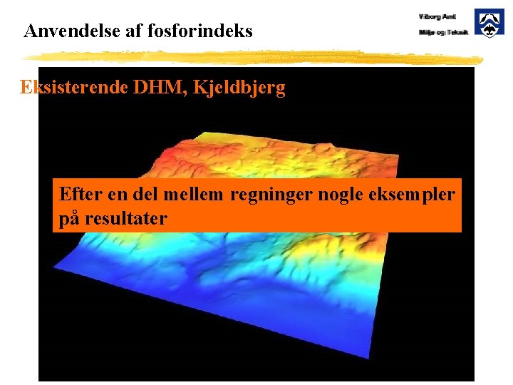 Anvendelse af fosforindeks Eksisterende DHM, Kjeldbjerg Efter en del mellem regninger nogle eksempler på