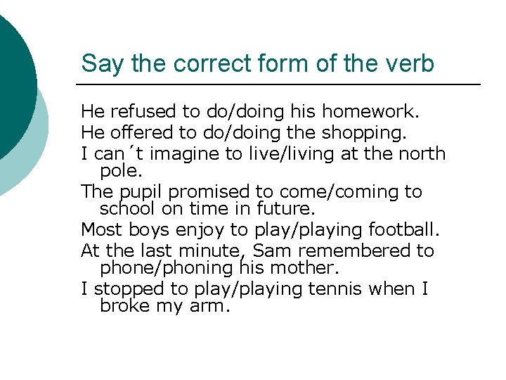 Say the correct form of the verb He refused to do/doing his homework. He