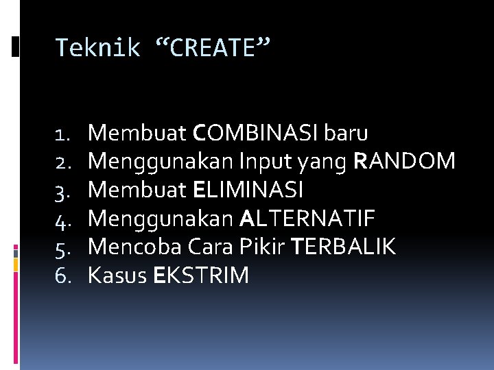 Teknik “CREATE” 1. 2. 3. 4. 5. 6. Membuat COMBINASI baru Menggunakan Input yang