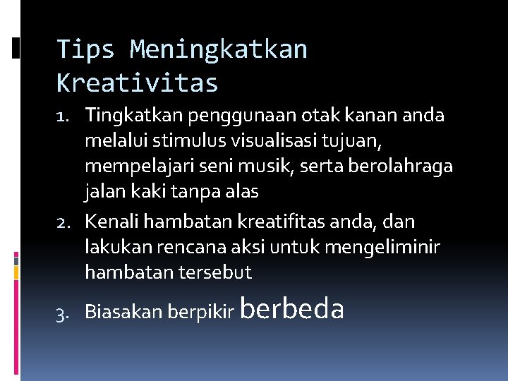 Tips Meningkatkan Kreativitas 1. Tingkatkan penggunaan otak kanan anda melalui stimulus visualisasi tujuan, mempelajari