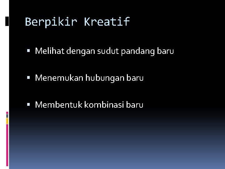 Berpikir Kreatif Melihat dengan sudut pandang baru Menemukan hubungan baru Membentuk kombinasi baru 