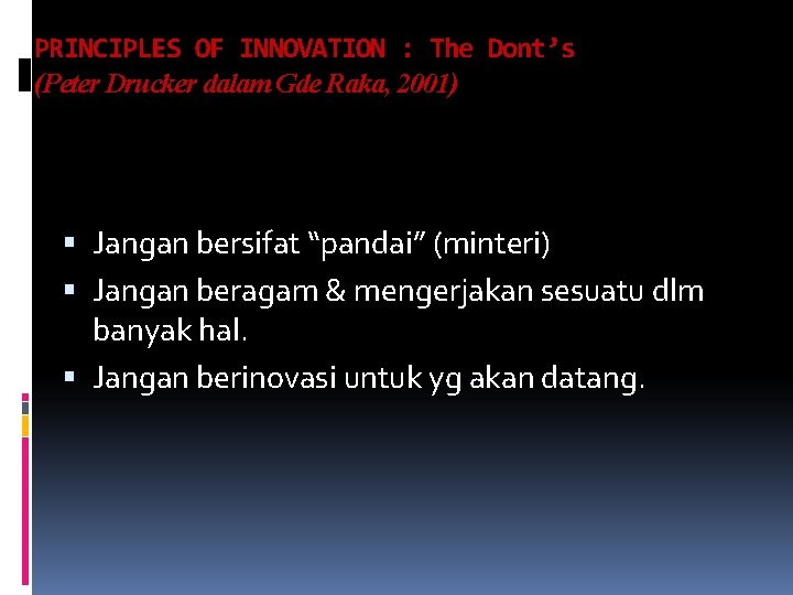 PRINCIPLES OF INNOVATION : The Dont’s (Peter Drucker dalam Gde Raka, 2001) Jangan bersifat