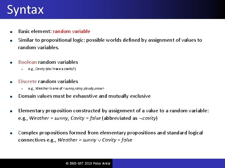 Syntax Basic element: random variable Similar to propositional logic: possible worlds defined by assignment