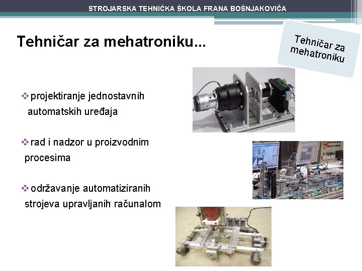 STROJARSKA TEHNIČKA ŠKOLA FRANA BOŠNJAKOVIĆA Tehničar za mehatroniku. . . v projektiranje jednostavnih automatskih