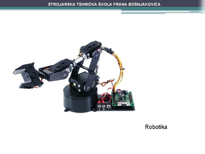 STROJARSKA TEHNIČKA ŠKOLA FRANA BOŠNJAKOVIĆA Robotika 