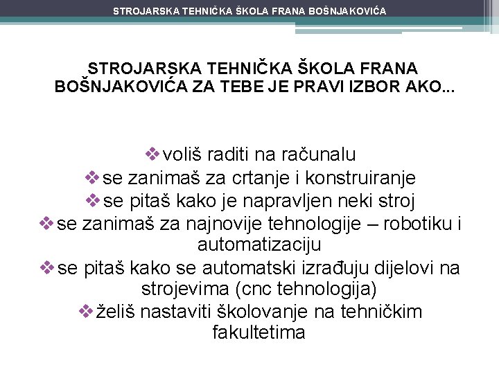STROJARSKA TEHNIČKA ŠKOLA FRANA BOŠNJAKOVIĆA ZA TEBE JE PRAVI IZBOR AKO. . . v