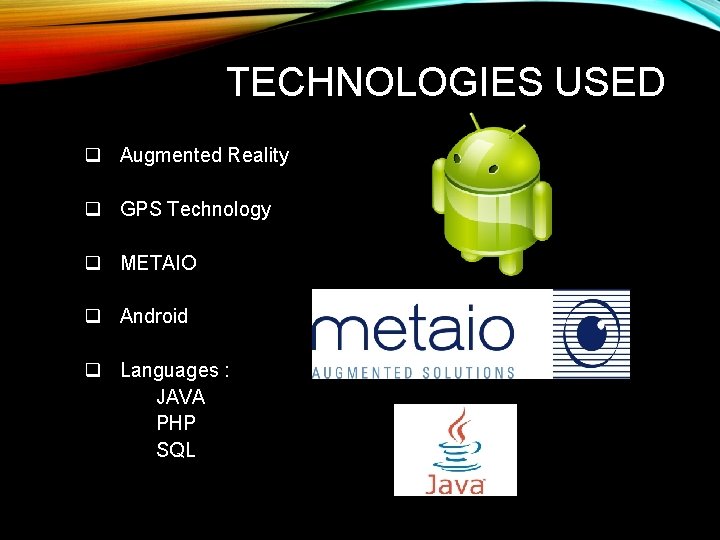 TECHNOLOGIES USED q Augmented Reality q GPS Technology q METAIO q Android q Languages