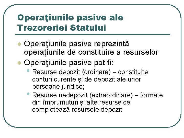 Operaţiunile pasive ale Trezoreriei Statului l l Operaţiunile pasive reprezintă operaţiunile de constituire a