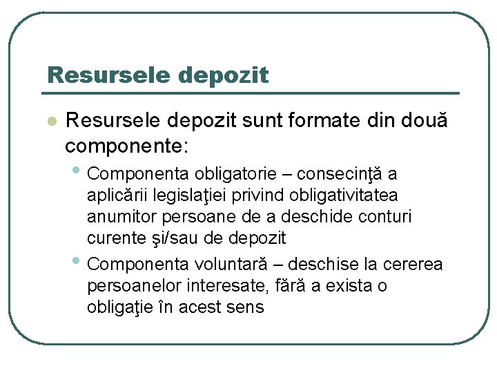 Resursele depozit l Resursele depozit sunt formate din două componente: • Componenta obligatorie –