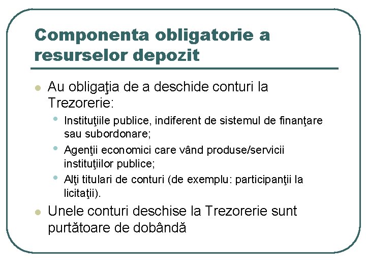 Componenta obligatorie a resurselor depozit l Au obligaţia deschide conturi la Trezorerie: • •