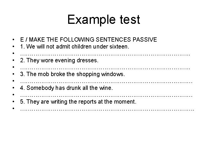 Example test • • • E / MAKE THE FOLLOWING SENTENCES PASSIVE 1. We