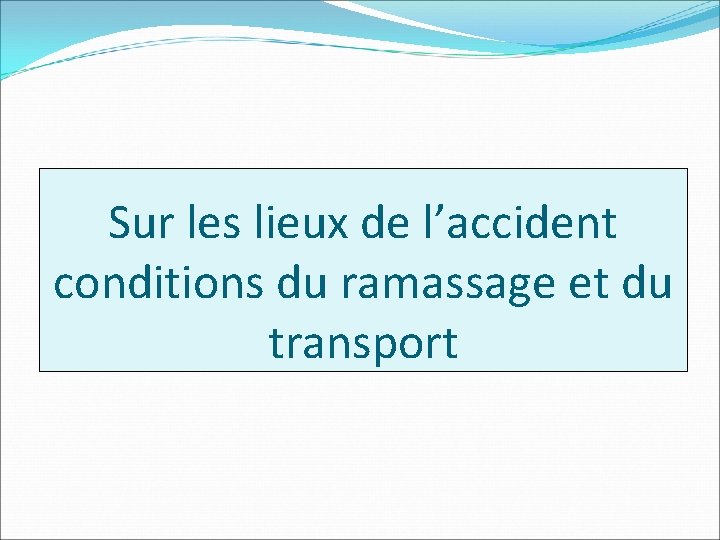 Sur les lieux de l’accident conditions du ramassage et du transport 