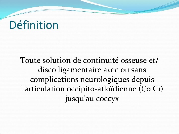 Définition Toute solution de continuité osseuse et/ disco ligamentaire avec ou sans complications neurologiques