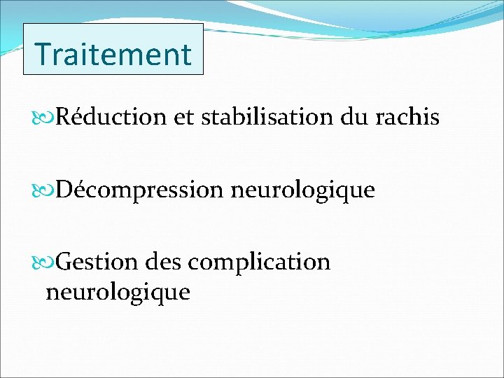 Traitement Réduction et stabilisation du rachis Décompression neurologique Gestion des complication neurologique 