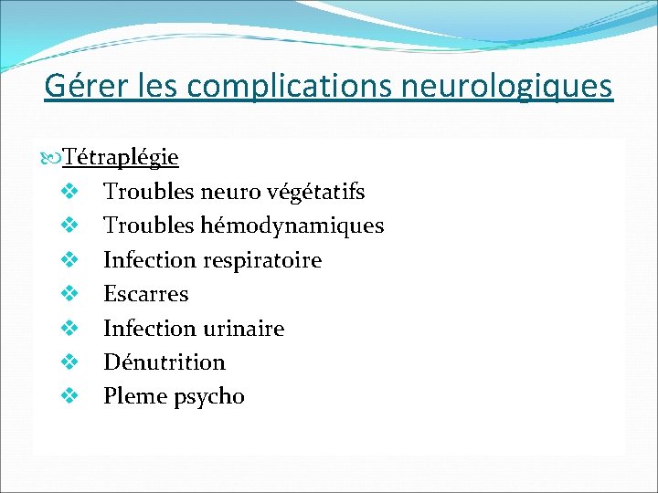 Gérer les complications neurologiques Tétraplégie v Troubles neuro végétatifs v Troubles hémodynamiques v Infection