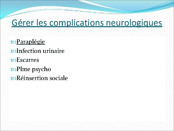 Gérer les complications neurologiques Paraplégie Infection urinaire Escarres Plme psycho Réinsertion sociale 