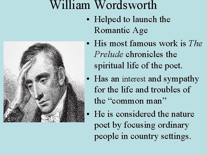 William Wordsworth • Helped to launch the Romantic Age • His most famous work